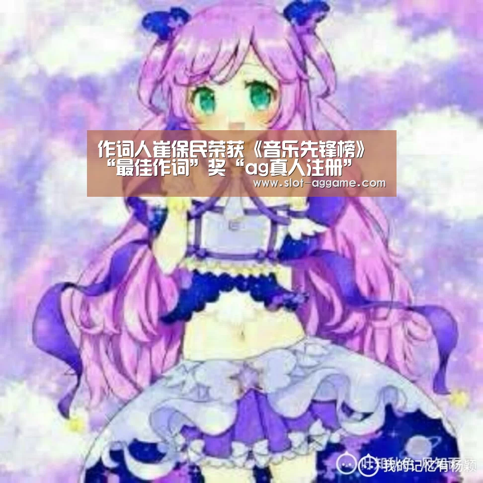 作词人崔保民荣获《音乐先锋榜》“最佳作词”奖“ag真人注册”(图1) ag真人入口
